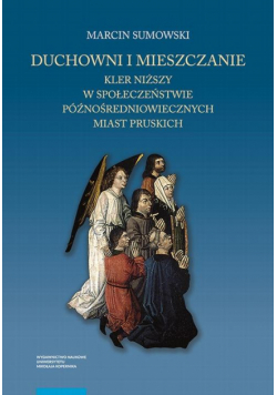 Duchowni i mieszczanie. Kler niższy w społeczeństwie późnośredniowiecznych miast pruskich