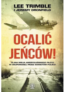 Ocalić jeńców Tajna misja amerykańskiego pilota w okupowanej przez sowietów Polsce