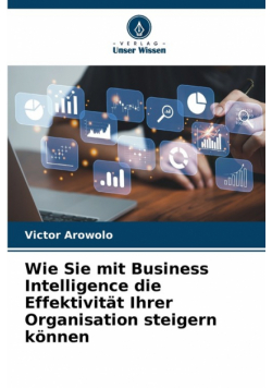 Wie Sie mit Business Intelligence die Effektivität Ihrer Organisation steigern können