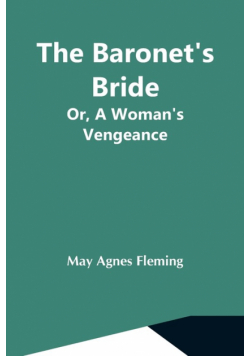 The Baronet'S Bride; Or, A Woman'S Vengeance