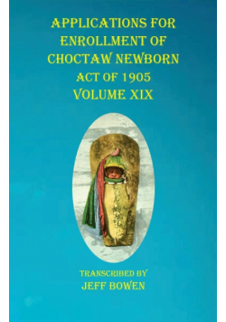 Applications For Enrollment of Choctaw  Newborn Act of 1905    Volume XIX