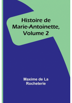 Histoire de Marie-Antoinette, Volume 2