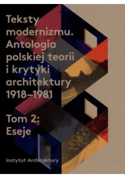 Teksty modernizmu Antologia polskiej teorii i krytyki architektury 1918 - 1981 Tom 2 Eseje