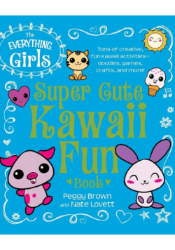 The Everything Girls Super Cute Kawaii Fun Book