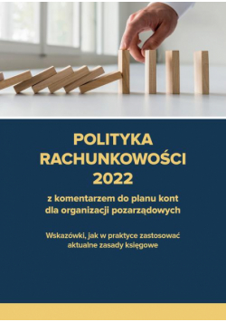 Polityka rachunkowości 2022 z komentarzem do planu kont dla organizacji pozarządowych