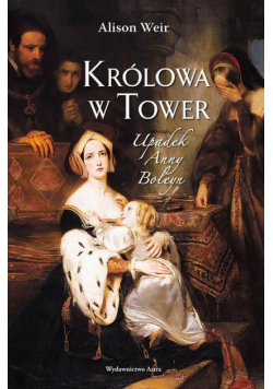 Królowa w Tower Upadek Anny Boleyn