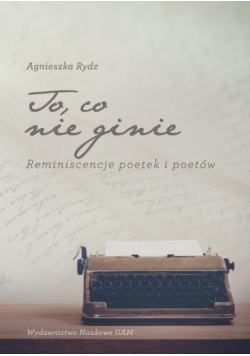 To, co nie ginie. Reminiscencje poetek i poetów