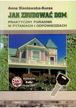 Jak zbudować dom Praktyczny poradnik w pytaniach i odpowiedziach