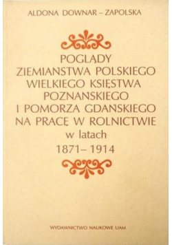 Poglądy ziemiaństwa polskiego Wielkiego Księstwa Poznańskiego i Pomorza Gdańskiego na pracę w rolnictwie w latach 1871-1914