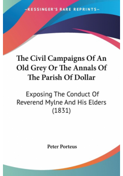 The Civil Campaigns Of An Old Grey Or The Annals Of The Parish Of Dollar