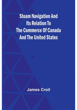 Steam Navigation and Its Relation to the Commerce of Canada and the United States