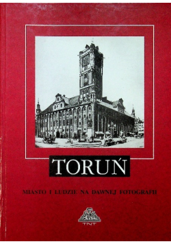 Toruń Miasto i ludzie na dawnej fotografii