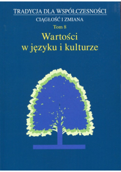 Tradycja dla współczesności Ciągłość i zmiana Tom 8 Wartości w języku i kulturze