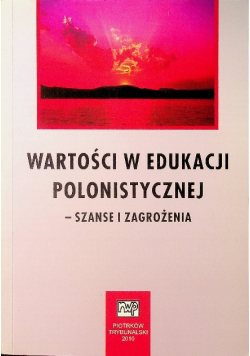 Wartości w edukacji polonistycznej szanse i zagrozenia