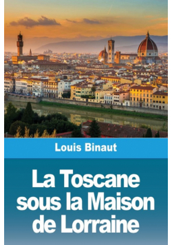 La Toscane sous la Maison de Lorraine