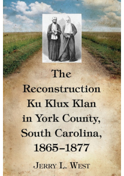 The Reconstruction Ku Klux Klan in York County, South Carolina, 1865-1877