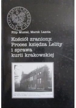 Kościół zraniony Proces księdza Lelity i sprawa kurii krakowskiej