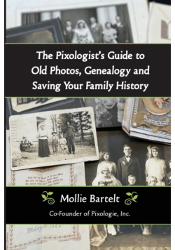 The Pixologist's Guide to Old Photos, Genealogy and Saving Your Family History