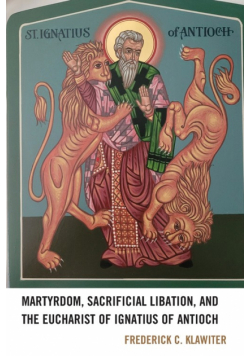 Martyrdom, Sacrificial Libation, and the Eucharist of Ignatius of Antioch