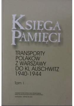 Księga pamięci Transporty Polaków z Warszawy do KL Auschwitz 1940 - 1944 Tom 1