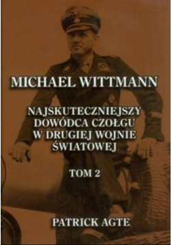 Michael Wittmann Najskuteczniejszy dowódca czołgu w drugiej wojnie światowej Tom 2