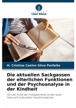Die aktuellen Sackgassen der elterlichen Funktionen und der Psychoanalyse in der Kindheit