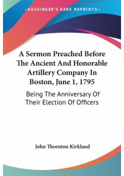A Sermon Preached Before The Ancient And Honorable Artillery Company In Boston, June 1, 1795