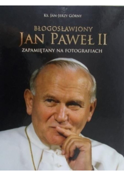 Błogosławiony Jan Paweł II zapamiętany na fotografiach