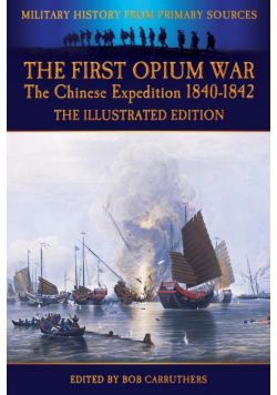 The First Opium War - The Chinese Expedition 1840-1842 - The Illustrated Edition