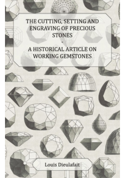 The Cutting, Setting and Engraving of Precious Stones - A Historical Article on Working Gemstones