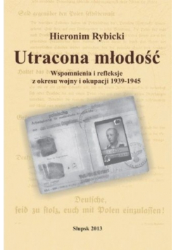 Utracona młodość Wspomnienia i refleksje z wojny i okupacji 1939-1945