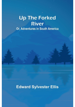 Up the Forked River; Or, Adventures in South America