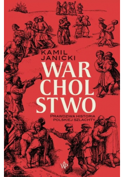Warcholstwo Prawdziwa historia polskiej szlachty