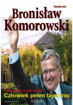 Bronisław Komorowski. Człowiek pełen tajemnic
