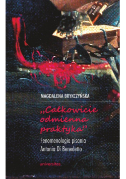 „Całkowicie odmienna praktyka”. Fenomenologia pisania Antonia di Benedetto