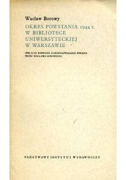 Okres powstania 1944r. w Bibliotece Uniwersyteckiej w Warszawie Okres powstania 1944r. w Bibliotece Uniwersyteckiej w Warszawie