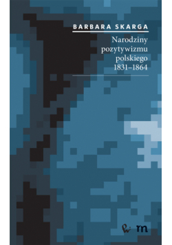 Narodziny pozytywizmu polskiego 1831-1864.