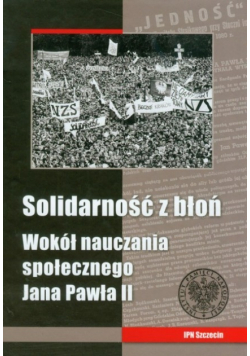 Solidarność z błoń Wokół nauczania społecznego Jana Pawła II