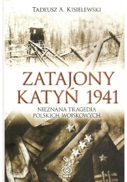 Zatajony Katyń 1941 Nieznana tragedia polskich wojskowych