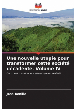 Une nouvelle utopie pour transformer cette société décadente. Volume IV