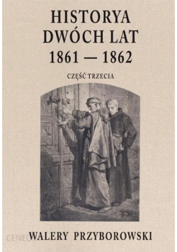 Historya Dwóch Lat 1861 - 1862 Część Trzecia