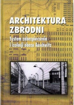Architektura zbrodni System zabezpieczenia i izolacji obozu Auschwitz