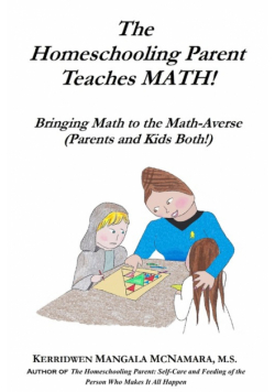 The Homeschooling Parent Teaches MATH! Bringing Math to the Math-Averse (Parents and Kids Both!)
