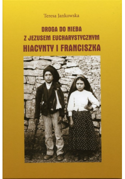 Droga do nieba z Jezusem Eucharystycznym Hiacynty i Franciszka