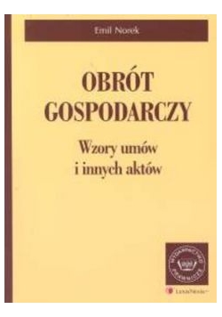 Obrót gospodarczy. Wzory umów i innych aktów