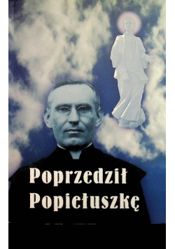 Poprzedził Popiełuszkę