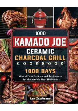 1000 Kamado Joe Ceramic Charcoal Grill Cookbook