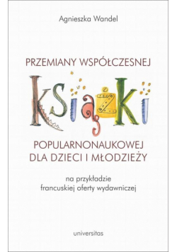 Przemiany współczesnej książki popularnonaukowej dla dzieci i młodzieży (na przykładzie francuskiej