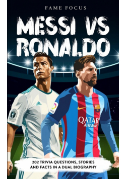 Messi VS Ronaldo - 202 Trivia Questions, Stories and Facts in a Dual Biography