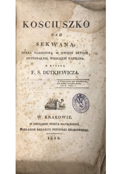 Kościuszko nad Sekwaną  opera narodowa w dwóch aktach, oryginalnie wierszem napisana 1821 r. UNIKAT